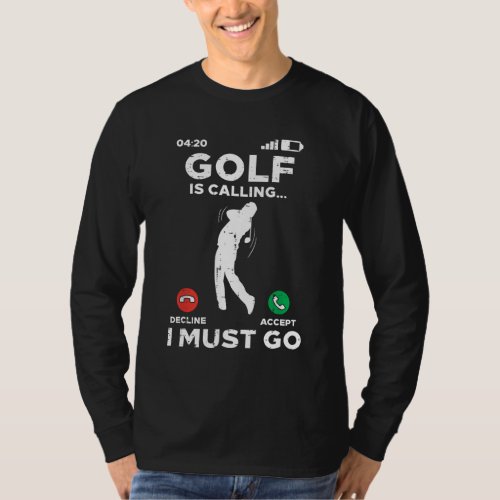 Golf Is Calling I Must Go Funny Golfing Golfer Men T_Shirt