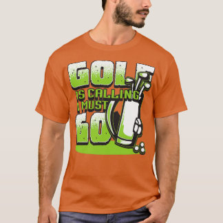Golf is calling I Must Go golf gifts for men drink T-Shirt