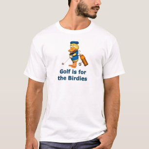 Golf is for the birdies T-Shirt