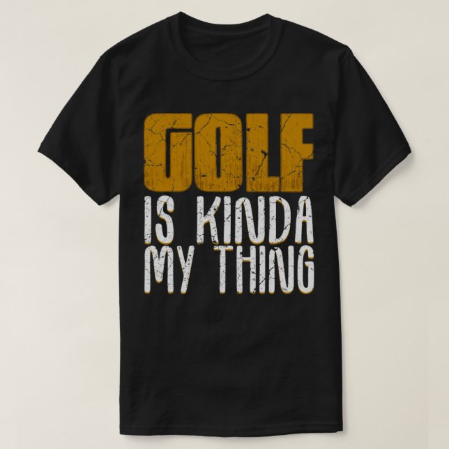 Golf Is Kinda My Thing T-Shirt (Design Front)