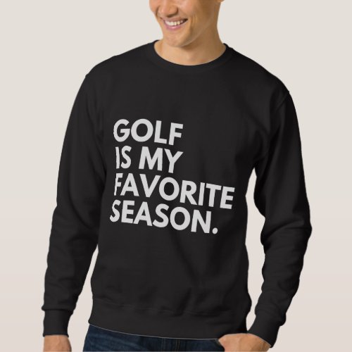 Golf Is My Favorite Season Sweatshirt