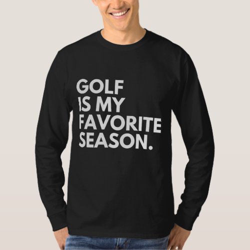 Golf Is My Favorite Season T_Shirt