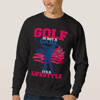 Golf is Not a Game It's a Lifestyle Sweatshirt