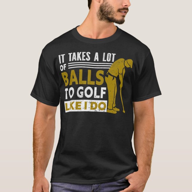 Golf It Takes A Lot Of Balls To Golf Like I golflo T-Shirt (Front)