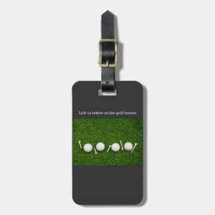 Golf Life is better on the golf course with golf Luggage Tag