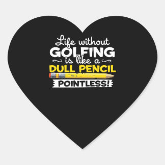 Golf Life Without Golfing Is Like A Dull Pencil Heart Sticker