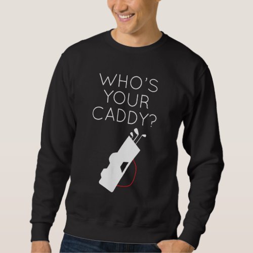 Golf Lover Apparel for Men Whos Your Caddy Golfin Sweatshirt