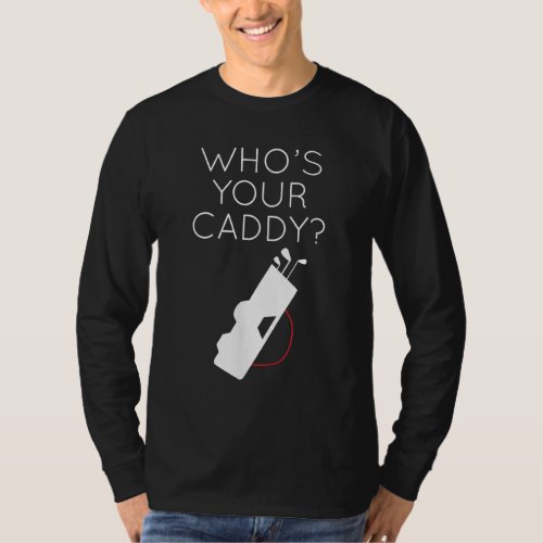 Golf Lover Apparel for Men Whos Your Caddy Golfin T_Shirt