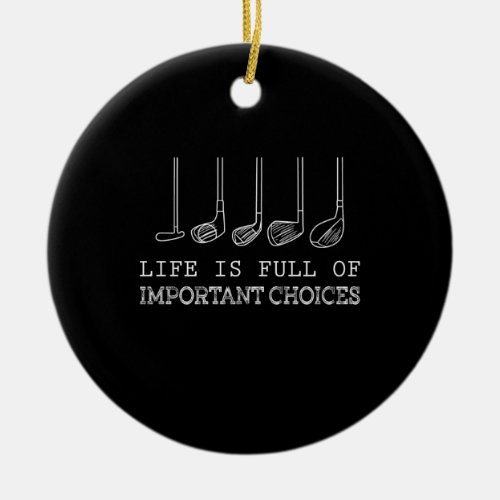 Golf Lover  Life  Is Full Of Important Choices Ceramic Ornament