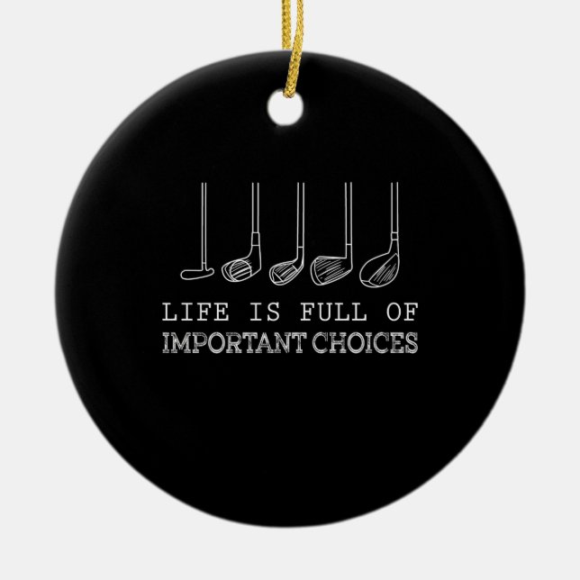 Golf Lover | Life  Is Full Of Important Choices Ceramic Ornament (Front)