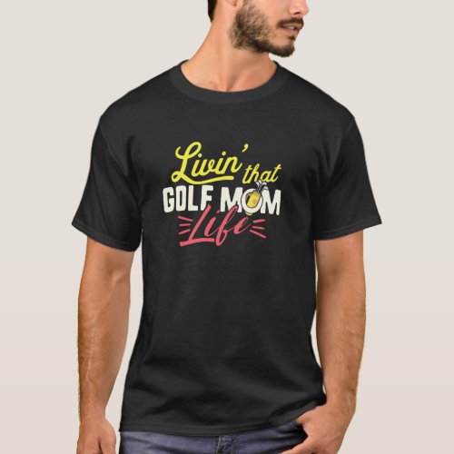 Golf Mom Funny Sports Cool Mother Day Livin Pro Sp T_Shirt