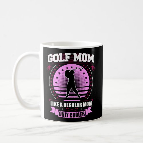 Golf Mom Like A Regular Mom Only Cooler Funny Golf Coffee Mug