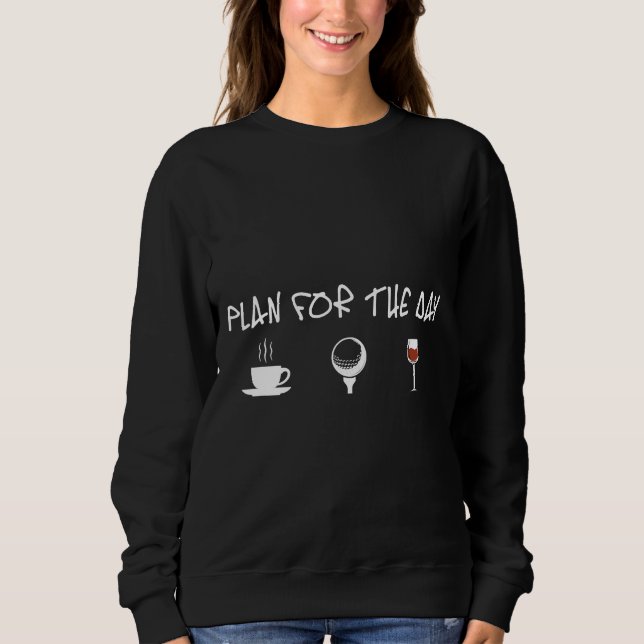 Golf Plan For The Day Coffee Golf Wine Sweatshirt (Front)
