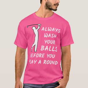 Golf Present Always Wash Your Balls Before You Pla T-Shirt