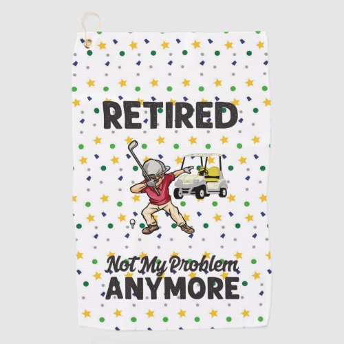 Golf Retired not my problem anymore dabbing golfer Golf Towel