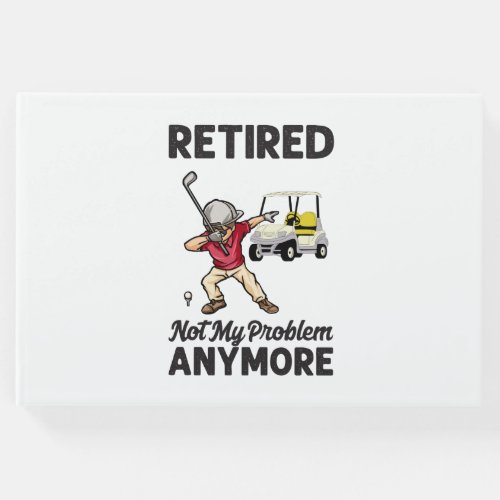 Golf Retired not my problem anymore dabbing golfer Guest Book