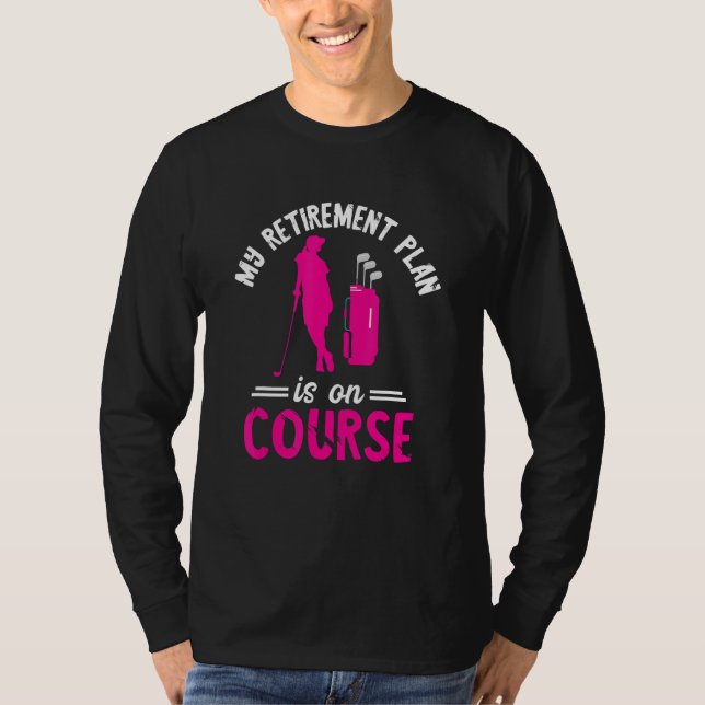 Golf Retirement Plan On Course Golf Player Golfing T-Shirt (Front)