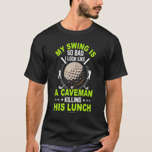 Golf Swing So Bad Look Like Caveman T-Shirt