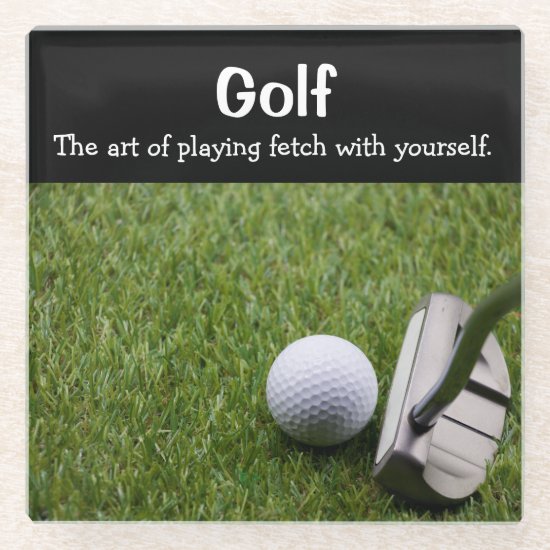 Golf. The art of playing fetch with yourself. Glass Coaster