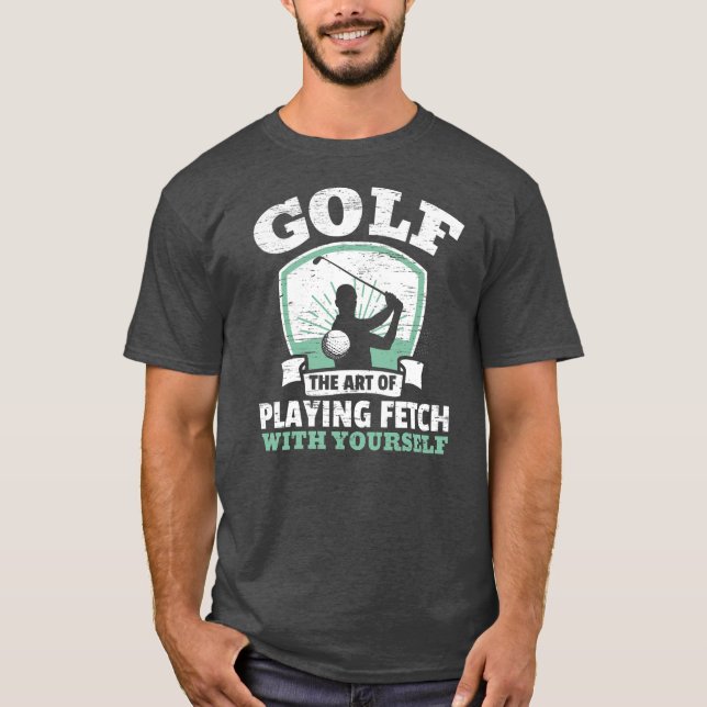 Golf The Art Of Playing Fetch With Yourself T-Shirt (Front)