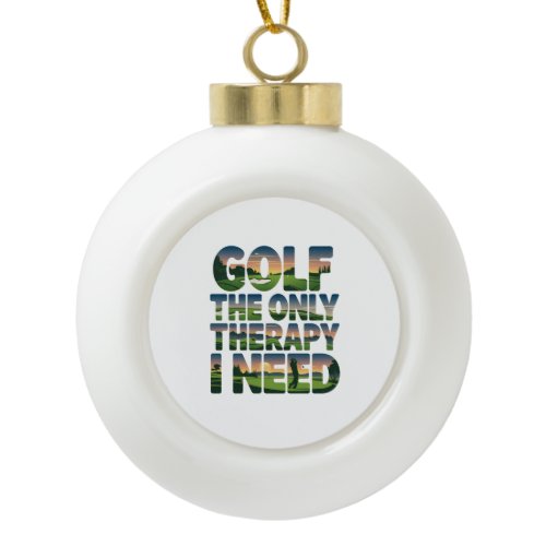 Golf the Only Therapy, Trendy Ceramic Ball Christmas Ornament