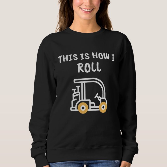Golf This is How I Roll  Golf Cart Sweatshirt (Front)