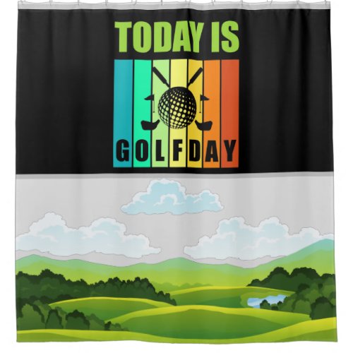 Golf Today is golf day  Shower Curtain