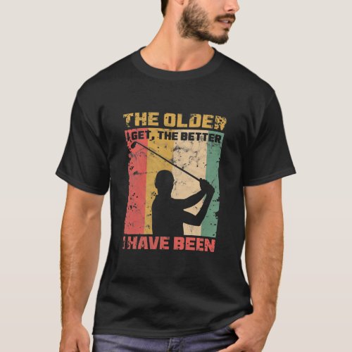 Golf Vintage Funny Quote The Older I Get  T_Shirt