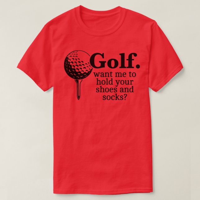 Golf Want Me To Hold Your Shoes And Socks Funny Gi T-Shirt (Design Front)