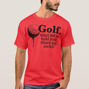 Golf Want Me To Hold Your Shoes And Socks Funny Gi T-Shirt