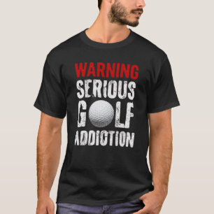 Golf Warning Serious Addiction Funny Golfer T-Shirt