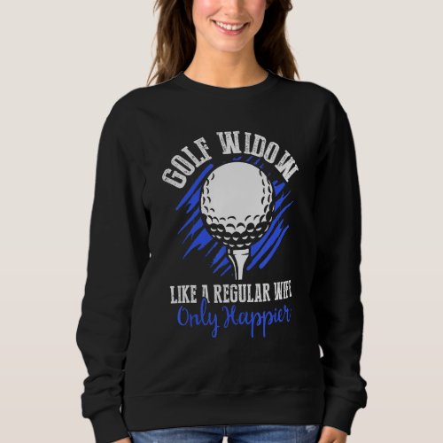Golf Widow Wife Happier Golfer Funny Golfing 1 Sweatshirt