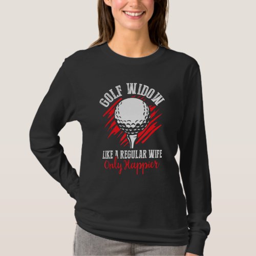 Golf Widow Wife Happier Golfer Funny Golfing 2 T_Shirt