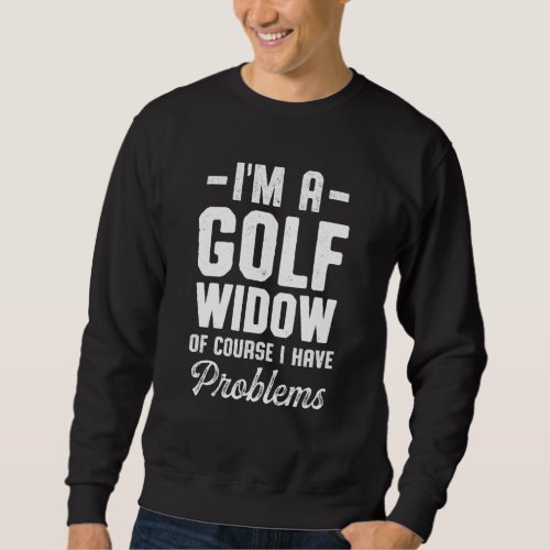 Golf Widow Wife Problems Golfer Funny Golfing Sweatshirt