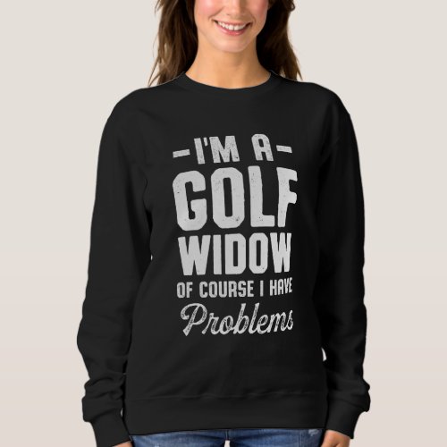 Golf Widow Wife Problems Golfer Funny Golfing Sweatshirt