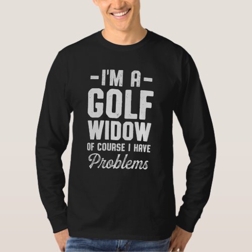 Golf Widow Wife Problems Golfer Funny Golfing T_Shirt