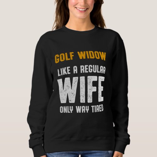 Golf Widow Wife Tired Golfer Funny Golfing Sweatshirt