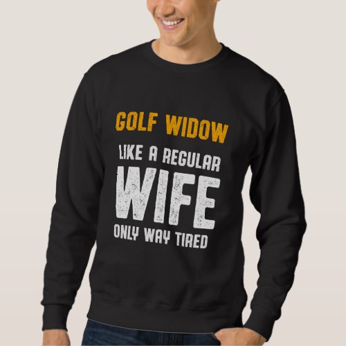 Golf Widow Wife Tired Golfer Funny Golfing Sweatshirt