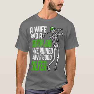 Golf Wife And Job Funny Skeleton Golfer Humor Quot T-Shirt