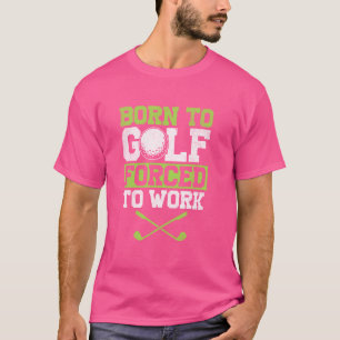 Golfer Born To Golf Forced To Work Funny Golf T-Shirt