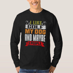 Golfer Dog I Like Golf My Dog And Maybe 3 People T-Shirt