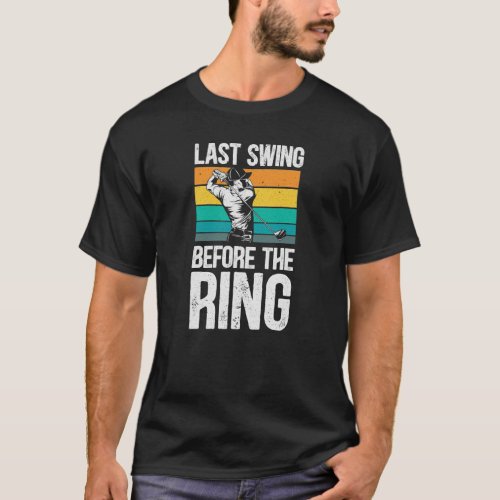 Golfer Golfing Player Last Swing Before The Ring T_Shirt