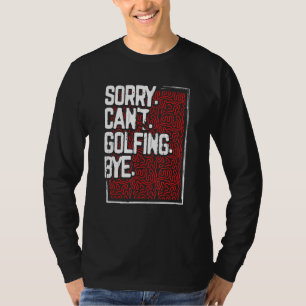 Golfer Humor Sorry Can’t Golfing Bye Golf T-Shirt