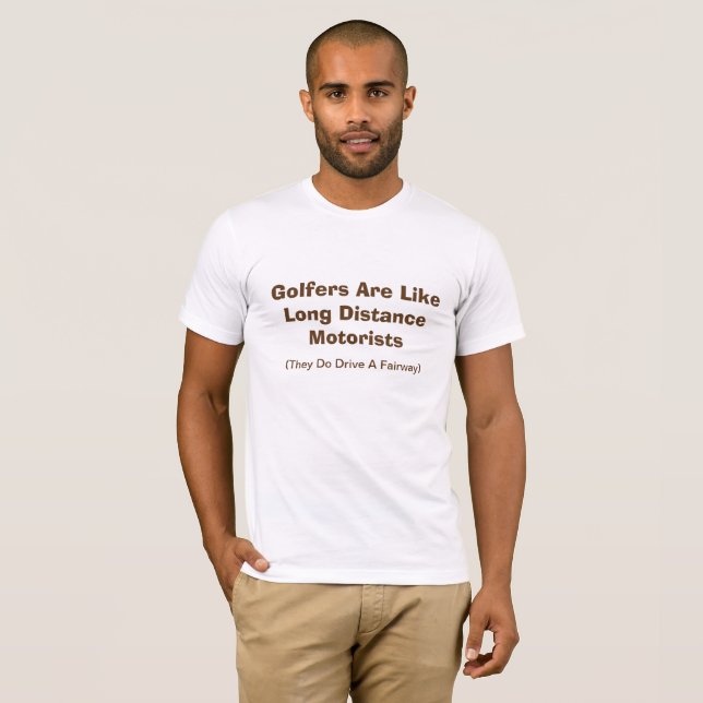 Golfers Are Like Long Distance Motorists. Golf T-Shirt (Front Full)