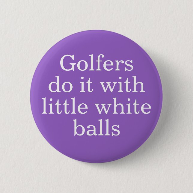 Golfers do it with little white balls button (Front)