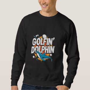 Golfin' Dolphin Golfer Dolphin Funny Sweatshirt