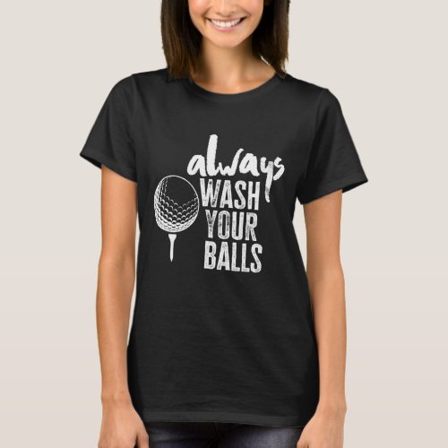 Golfing Always Wash Your Balls T_Shirt