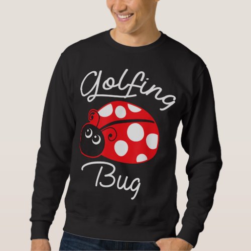 Golfing Bug Funny Ladybug Golf Lover Sweatshirt