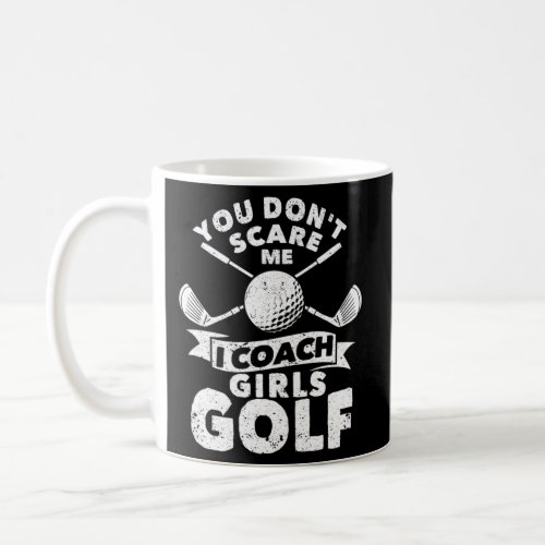Golfing Coaches You DonT Scare Me I Coach Golf Coffee Mug