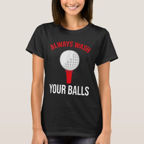 Golfing Golf Players Always Wash Your Balls Golf E T_Shirt